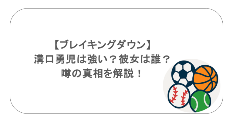 【ブレイキングダウン】溝口勇児は強い？彼女は誰？噂の真相を解説！