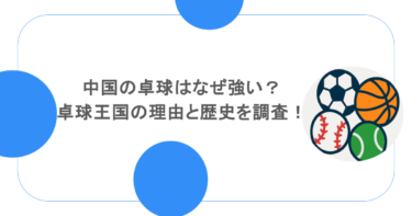 中国の卓球はなぜ強い？卓球王国の理由と歴史を調査！