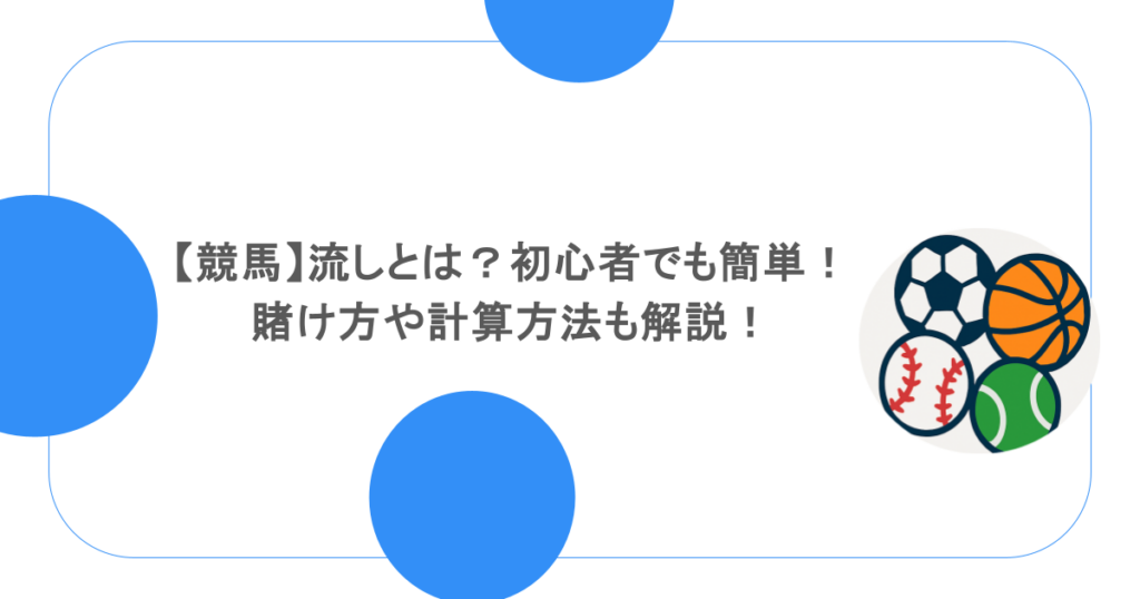 【競馬】流しとは？初心者でも簡単！賭け方や計算方法も解説！