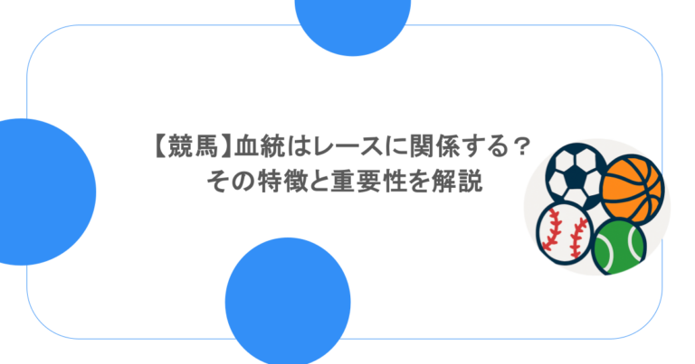 【競馬】血統はレースに関係する？その特徴と重要性を解説