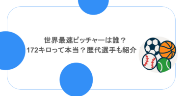 世界最速ピッチャーは誰?172キロって本当?歴代選手も紹介!