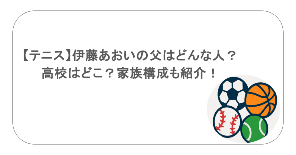 【テニス】伊藤あおいの父はどんな人？高校はどこ？家族構成も紹介！