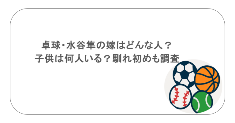 卓球・水谷隼の嫁はどんな人？子供は何人いる？馴れ初めも調査！