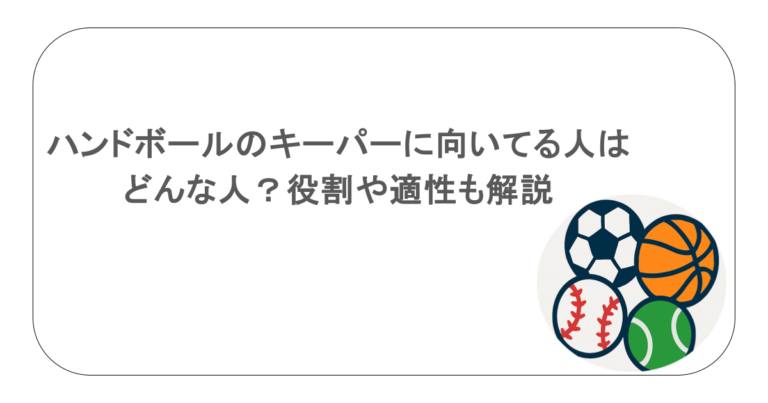 ハンドボールのキーパーに向いてる人はどんな人？役割や適性も解説