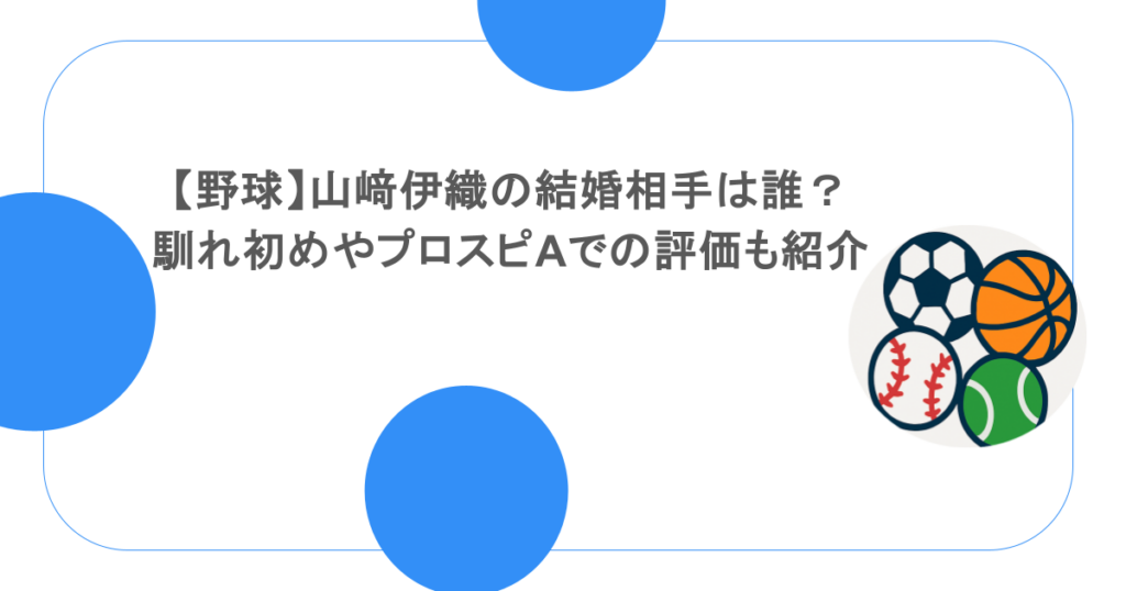 【野球】山﨑伊織の結婚相手は誰？馴れ初めやプロスピAでの評価も紹介